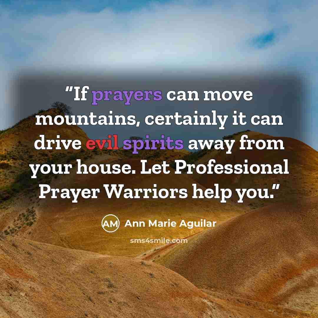 “If prayers can move mountains, certainly it can drive evil spirits away from your house. Let Professional Prayer Warriors help you.” quote by Ann Marie Aguilar