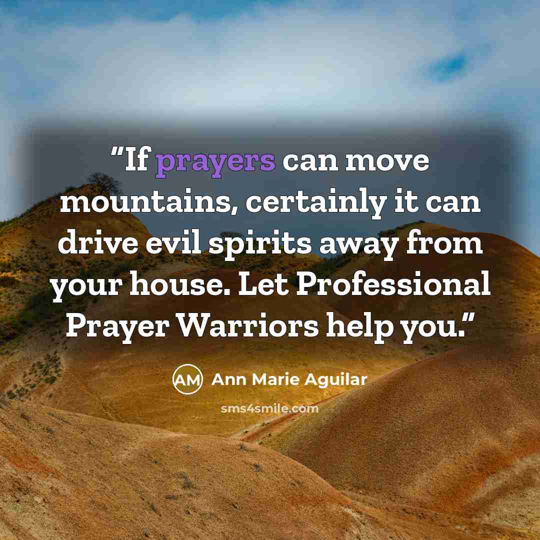 “If prayers can move mountains, certainly it can drive evil spirits away from your house. Let Professional Prayer Warriors help you.” quote by Ann Marie Aguilar