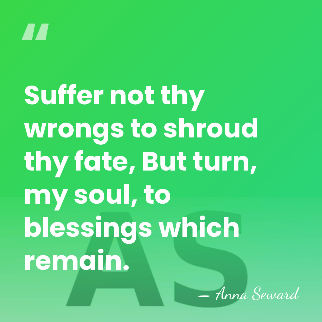 Suffer not thy wrongs to shroud thy fate, But turn, my soul,&hellip; - Anna Seward