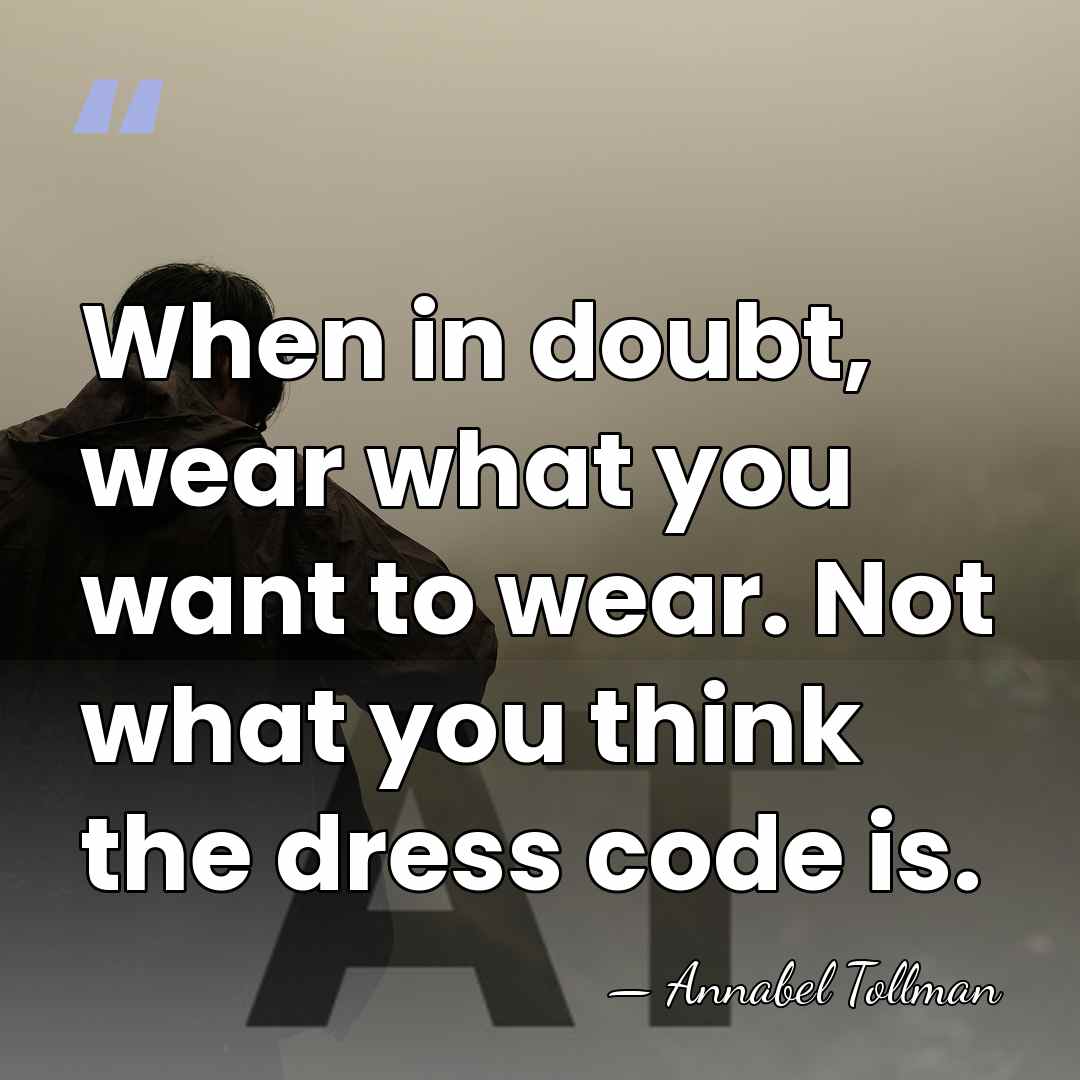 When in doubt, wear what you want to wear. Not what you&hellip; - Annabel Tollman