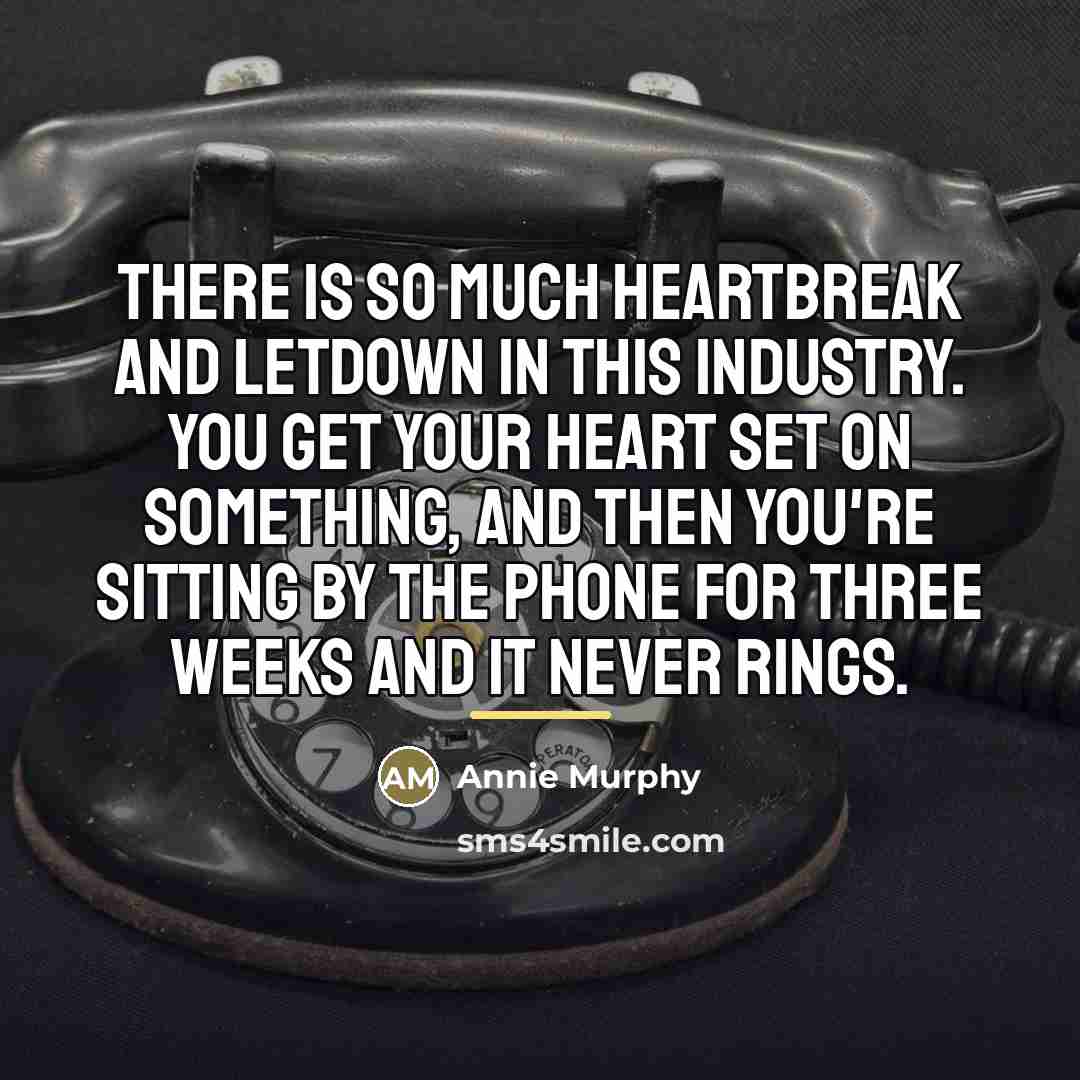 “There is so much heartbreak and letdown in this industry.…” quote by Annie Murphy