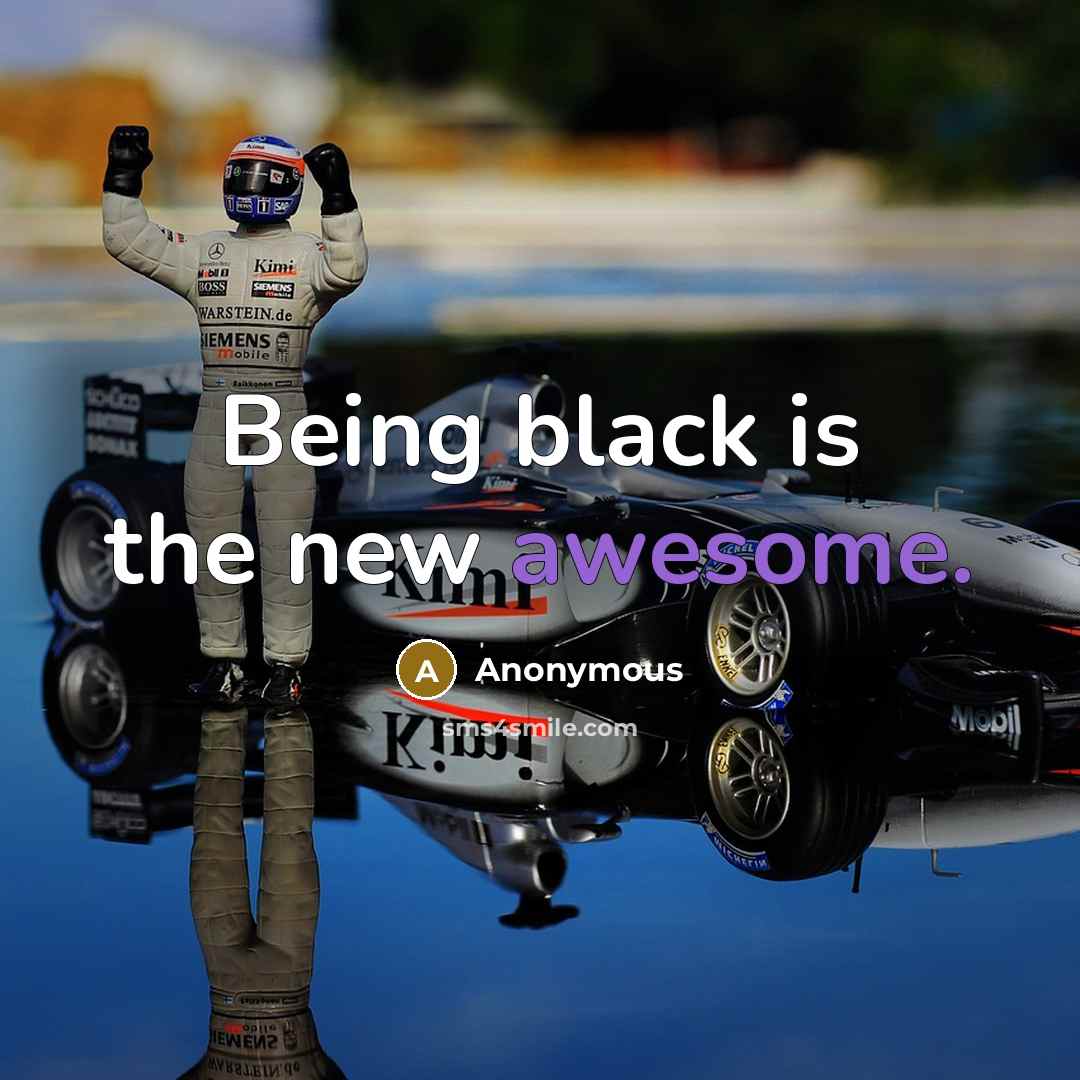 “Being black is the new awesome.” quote by Anonymous