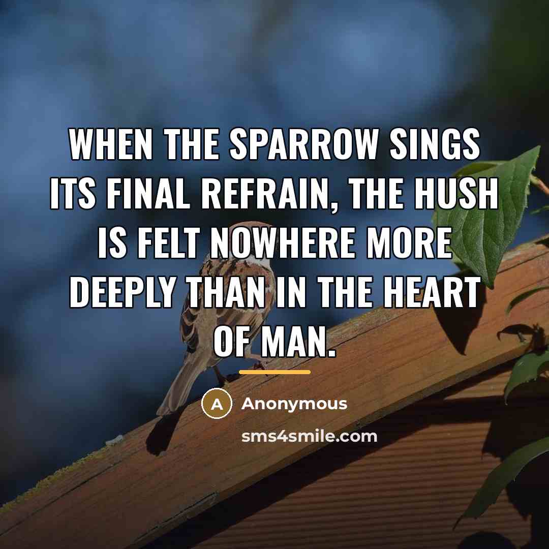 “When the sparrow sings its final refrain, the hush is…” quote by Anonymous