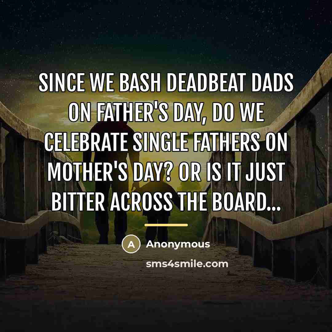 “Since we bash deadbeat dads on father's day, do we…” quote by Anonymous