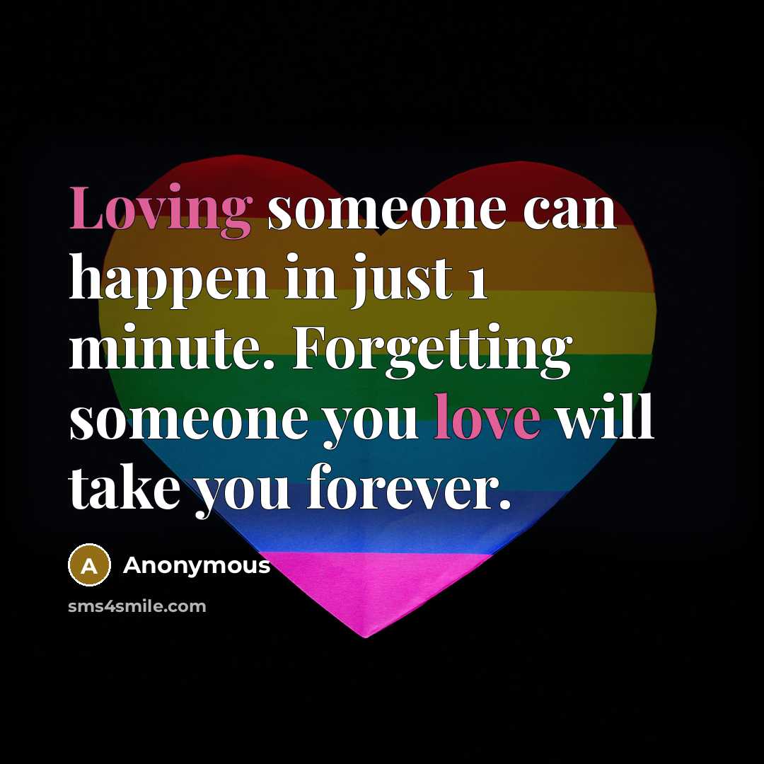 “Loving someone can happen in just 1 minute. Forgetting someone you love will take you forever.” quote by Anonymous