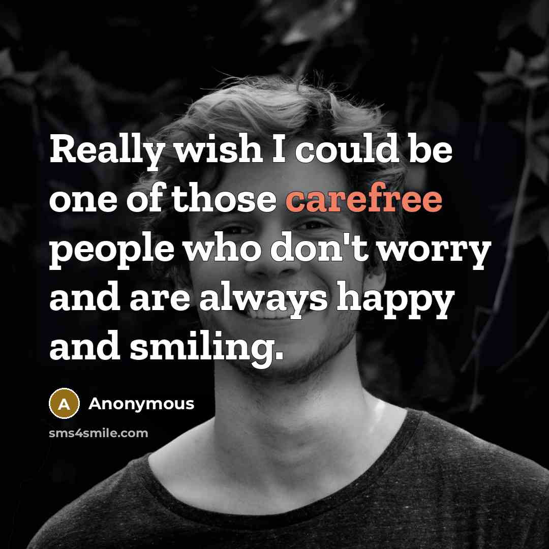 “Really wish I could be one of those carefree people…” quote by Anonymous