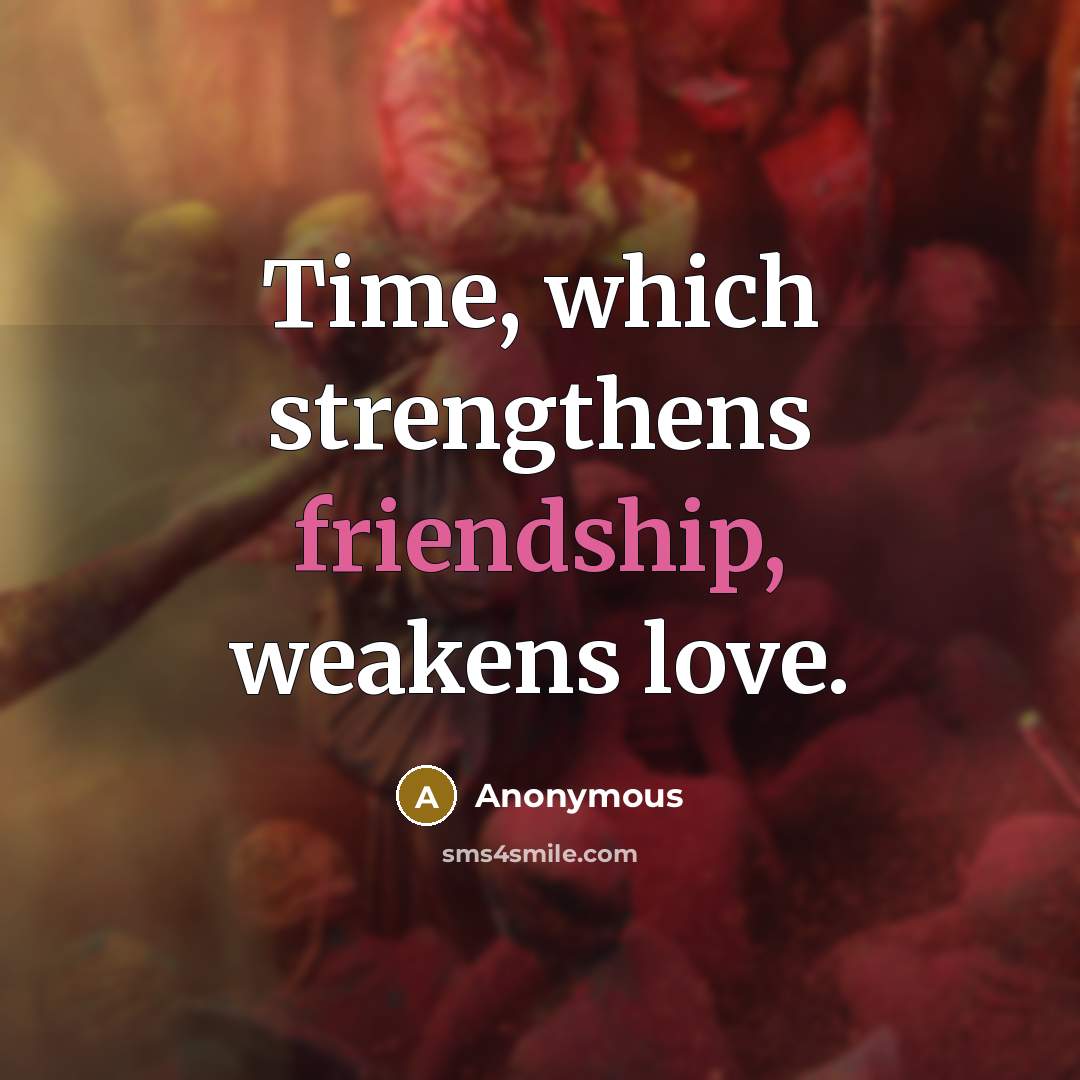 “Time, which strengthens friendship, weakens love.…” quote by Anonymous