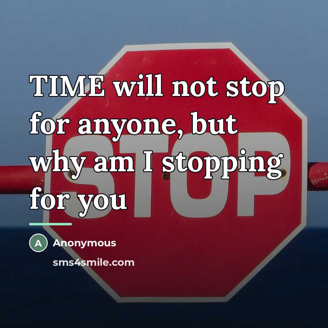 “TIME will not stop for anyone, but why am I…” quote by Anonymous