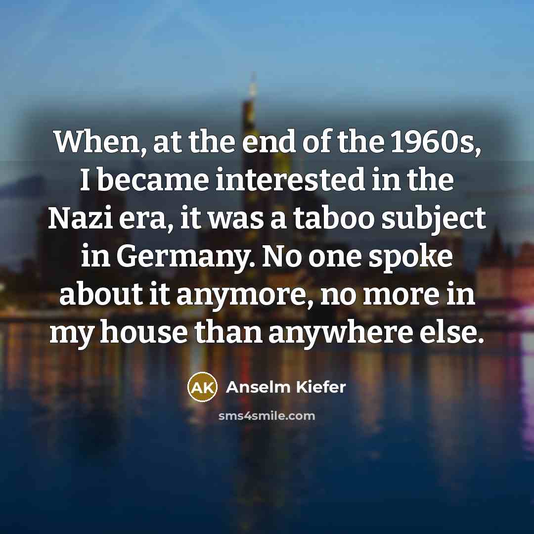 “When, at the end of the 1960s, I became interested…” quote by Anselm Kiefer