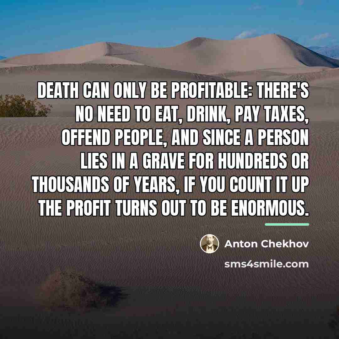 “Death can only be profitable: there's no need to eat,…” quote by Anton Chekhov