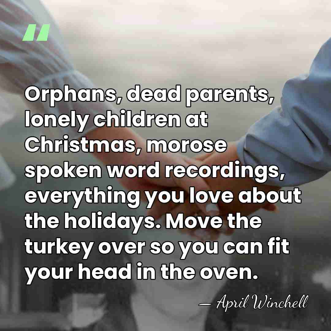 Orphans, dead parents, lonely children at Christmas, morose spoken word recordings, everything&hellip; - April Winchell