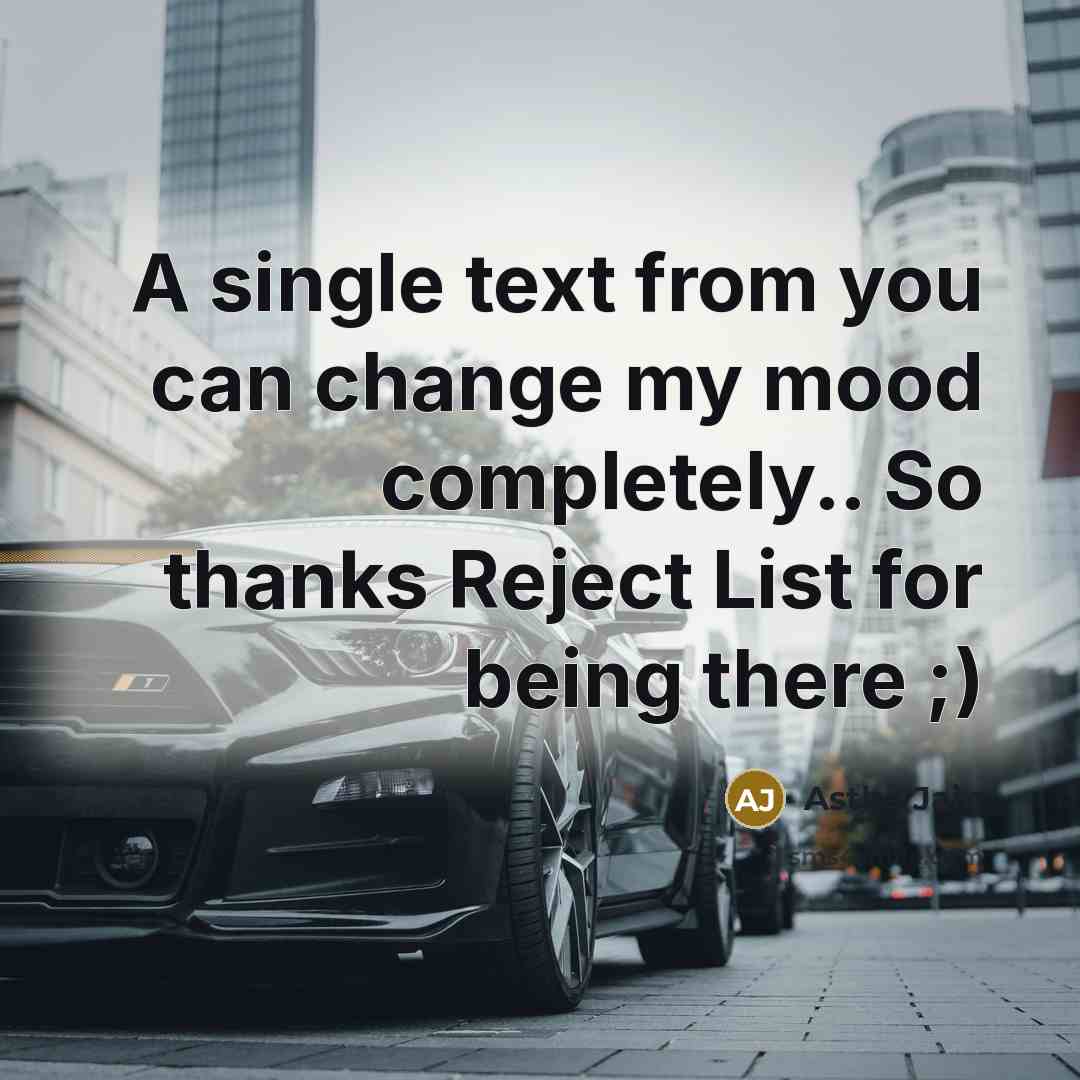 “A single text from you can change my mood completely.. So thanks Reject List for being there ;)” quote by Astha Jain
