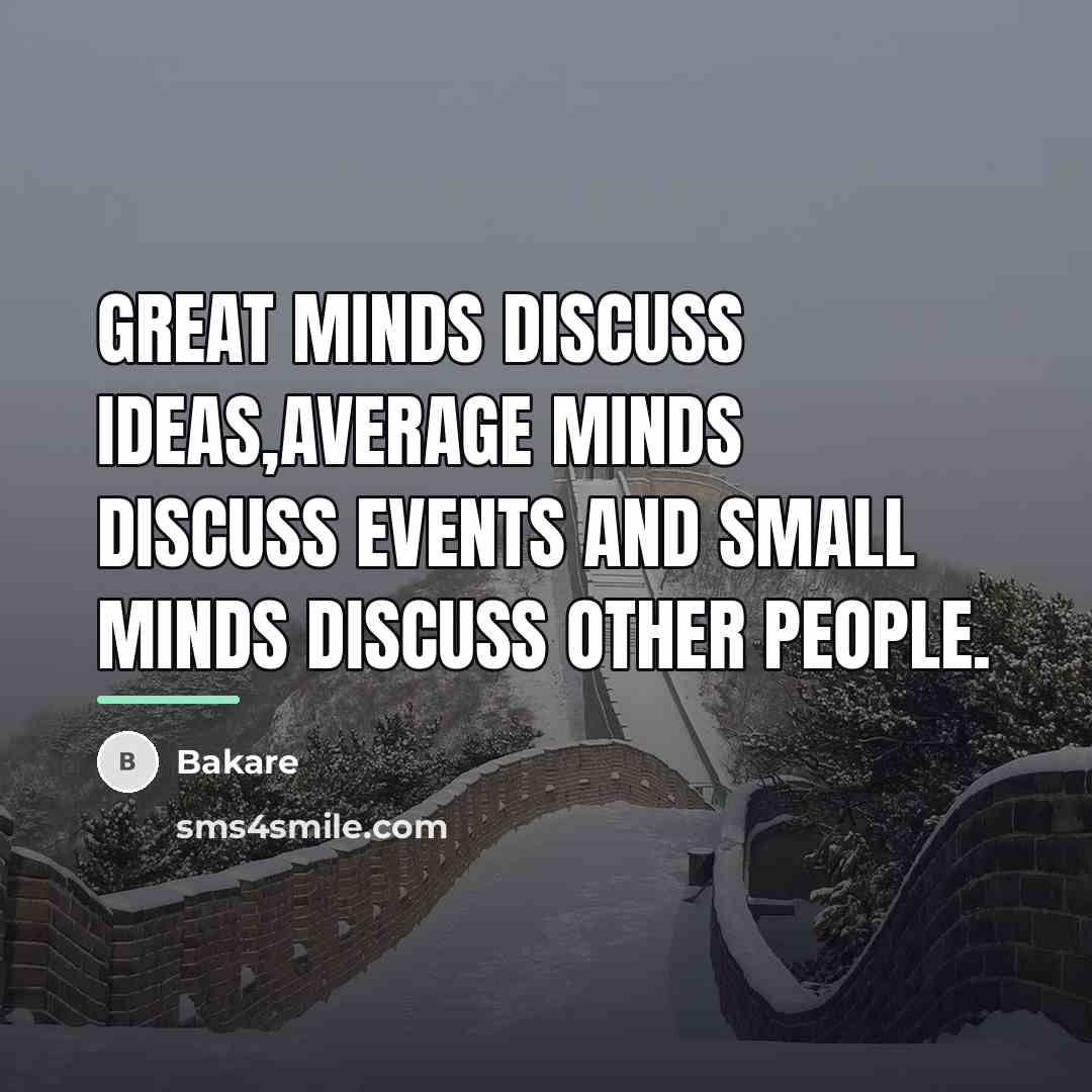 “Great minds discuss ideas,average minds discuss events and small minds…” quote by Bakare