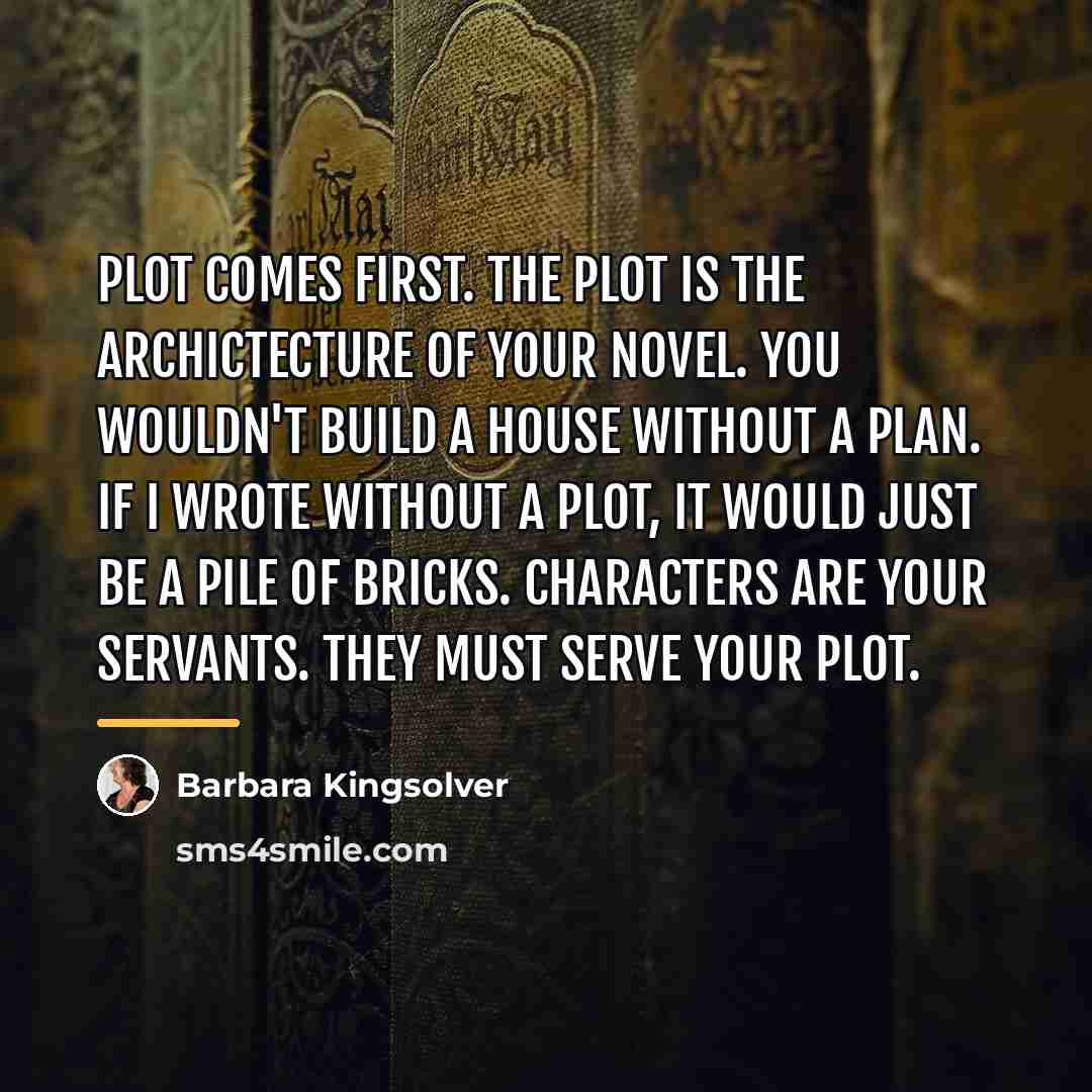 “Plot comes first. The plot is the archictecture of your…” quote by Barbara Kingsolver