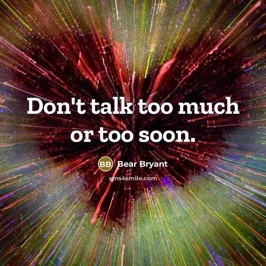 “Don't talk too much or too soon.…” quote by Bear Bryant