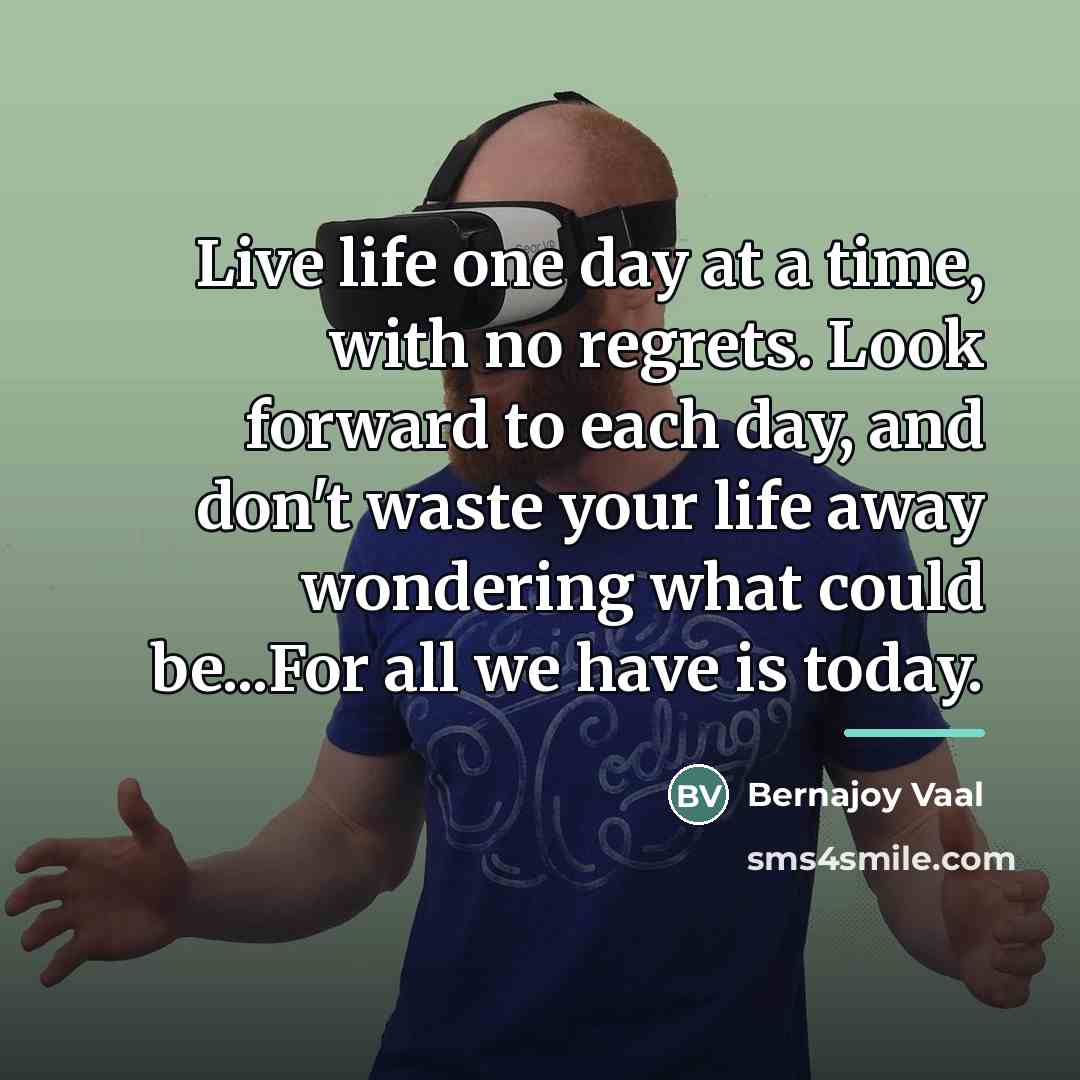 “Live life one day at a time, with no regrets.…” quote by Bernajoy Vaal