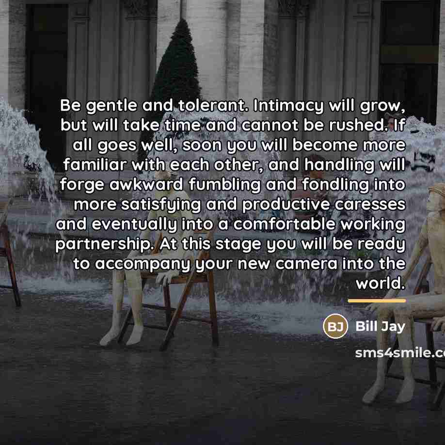 “Be gentle and tolerant. Intimacy will grow, but will take…” quote by Bill Jay