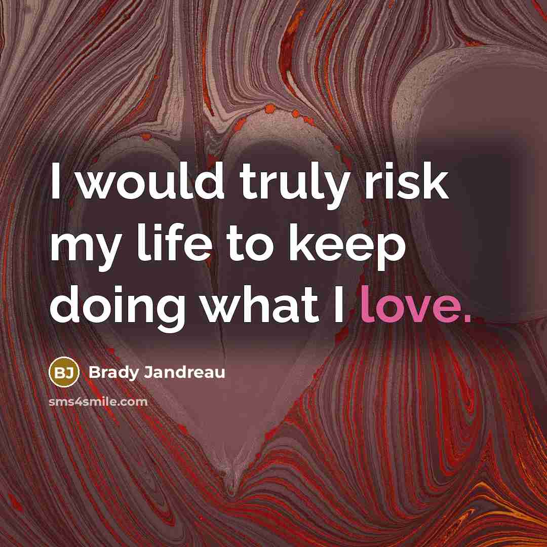 “I would truly risk my life to keep doing what…” quote by Brady Jandreau