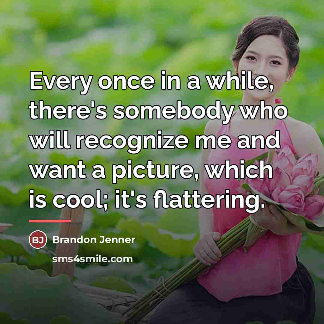 “Every once in a while, there's somebody who will recognize…” quote by Brandon Jenner