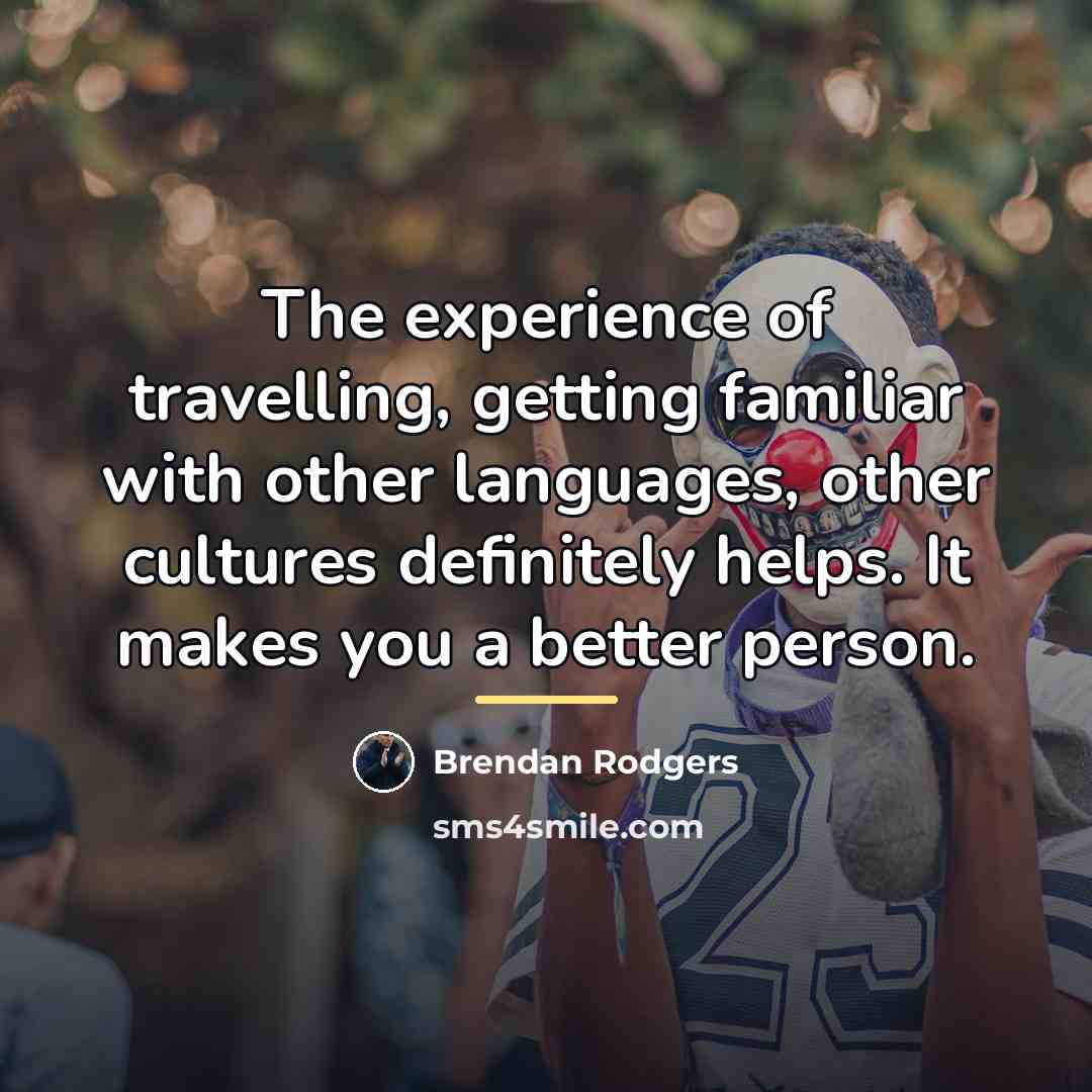 “The experience of travelling, getting familiar with other languages, other…” quote by Brendan Rodgers