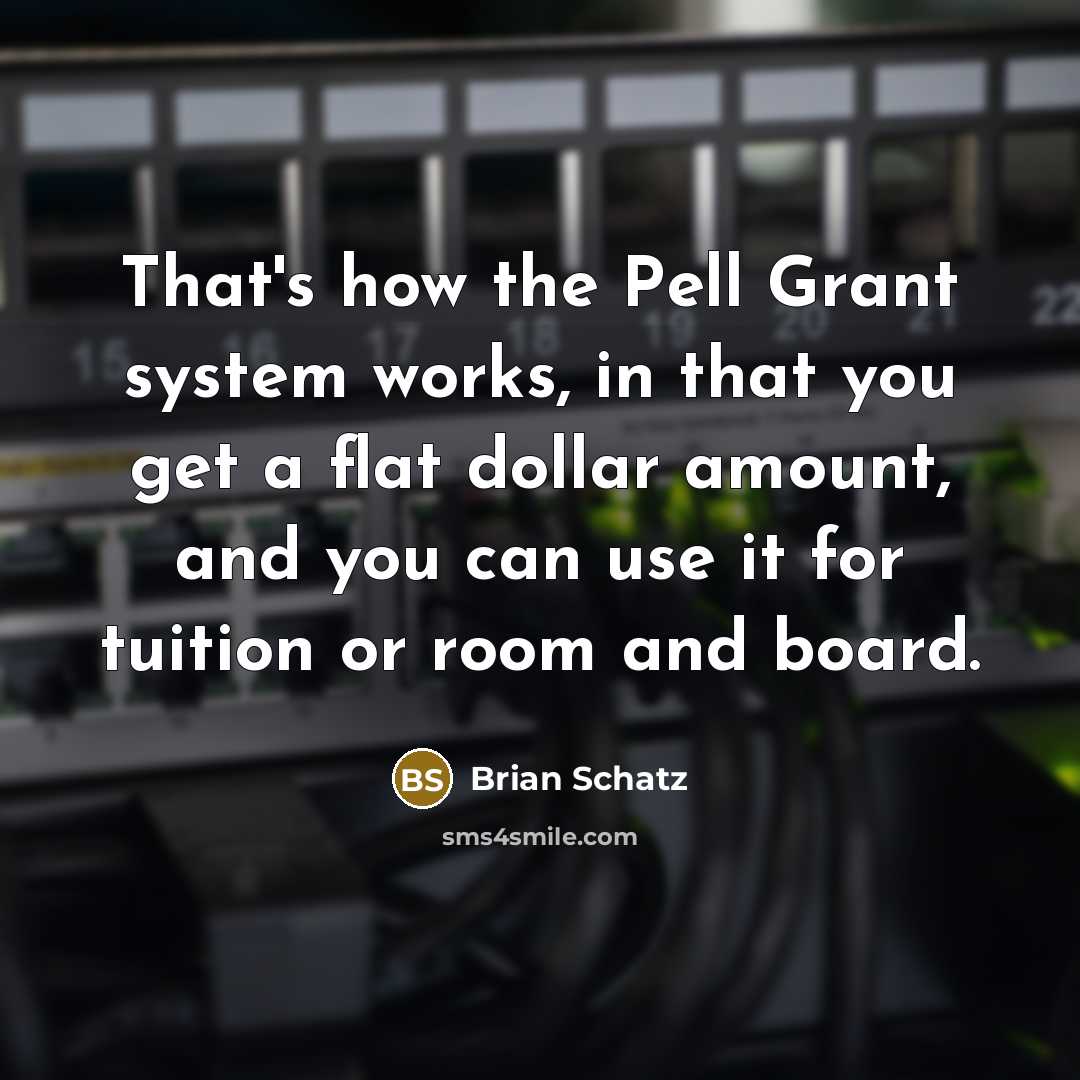 “That's how the Pell Grant system works, in that you…” quote by Brian Schatz
