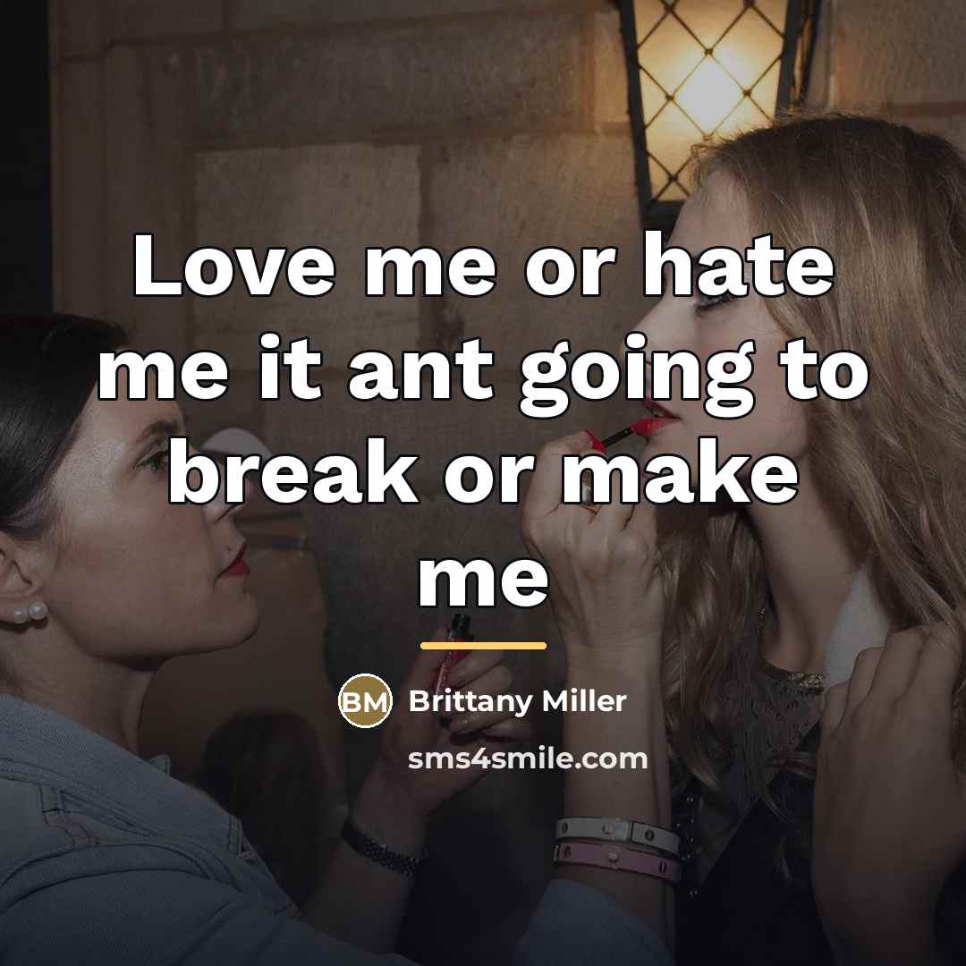 “Love me or hate me it ant going to break…” quote by Brittany Miller