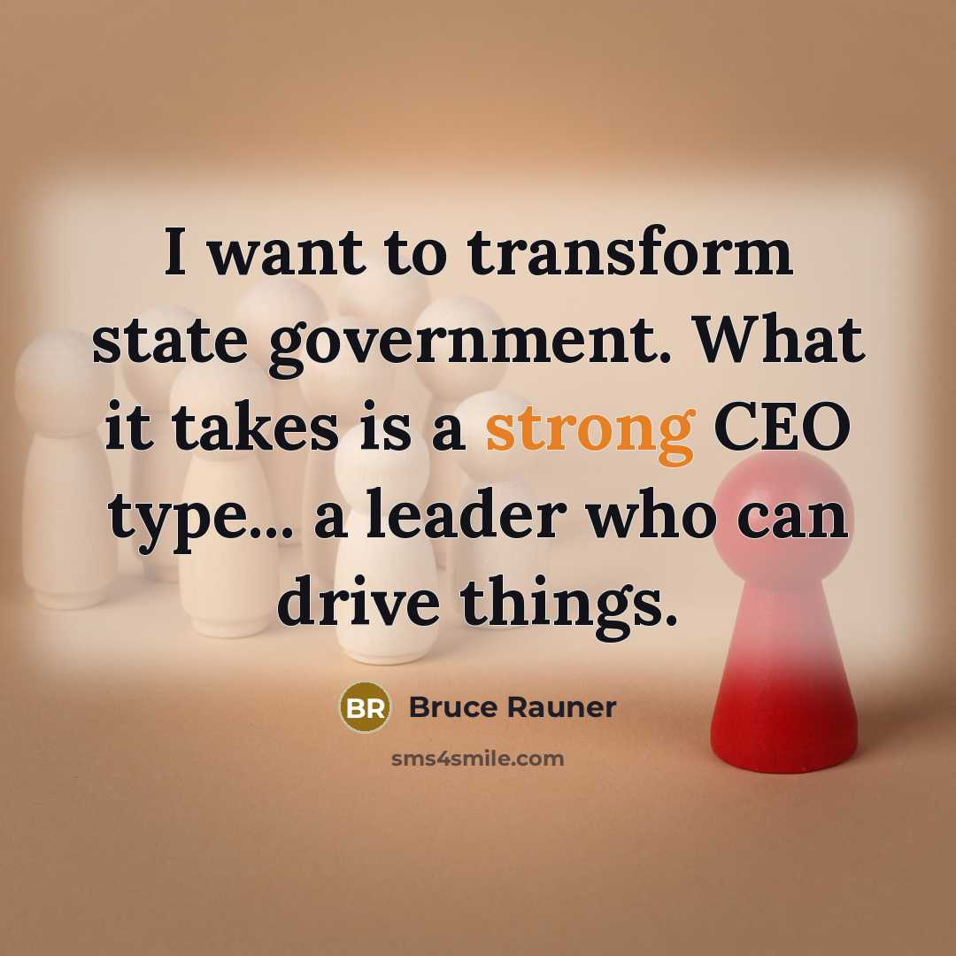 “I want to transform state government. What it takes is…” quote by Bruce Rauner