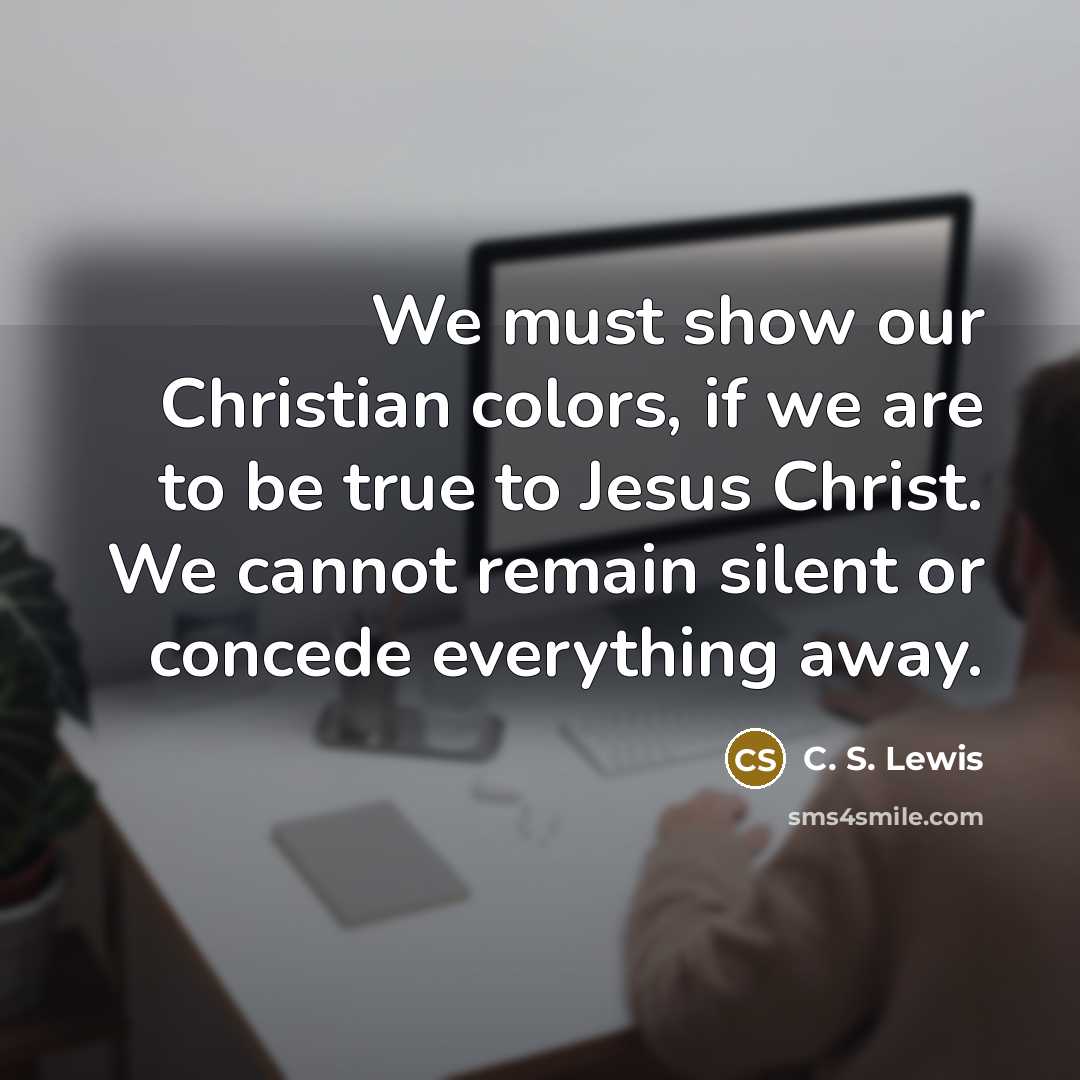 “We must show our Christian colors, if we are to…” quote by C. S. Lewis