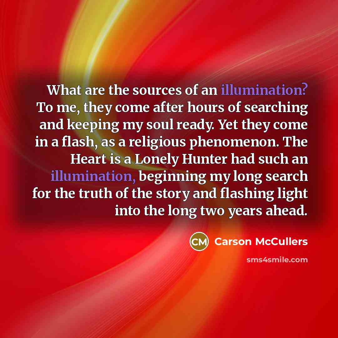 “What are the sources of an illumination? To me, they…” quote by Carson McCullers