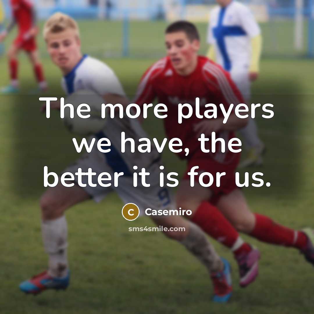“The more players we have, the better it is for…” quote by Casemiro