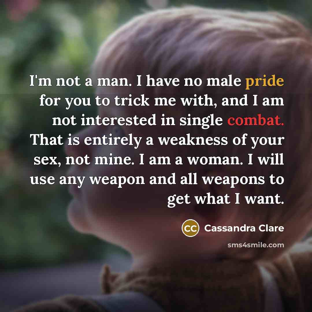 “I'm not a man. I have no male pride for…” quote by Cassandra Clare