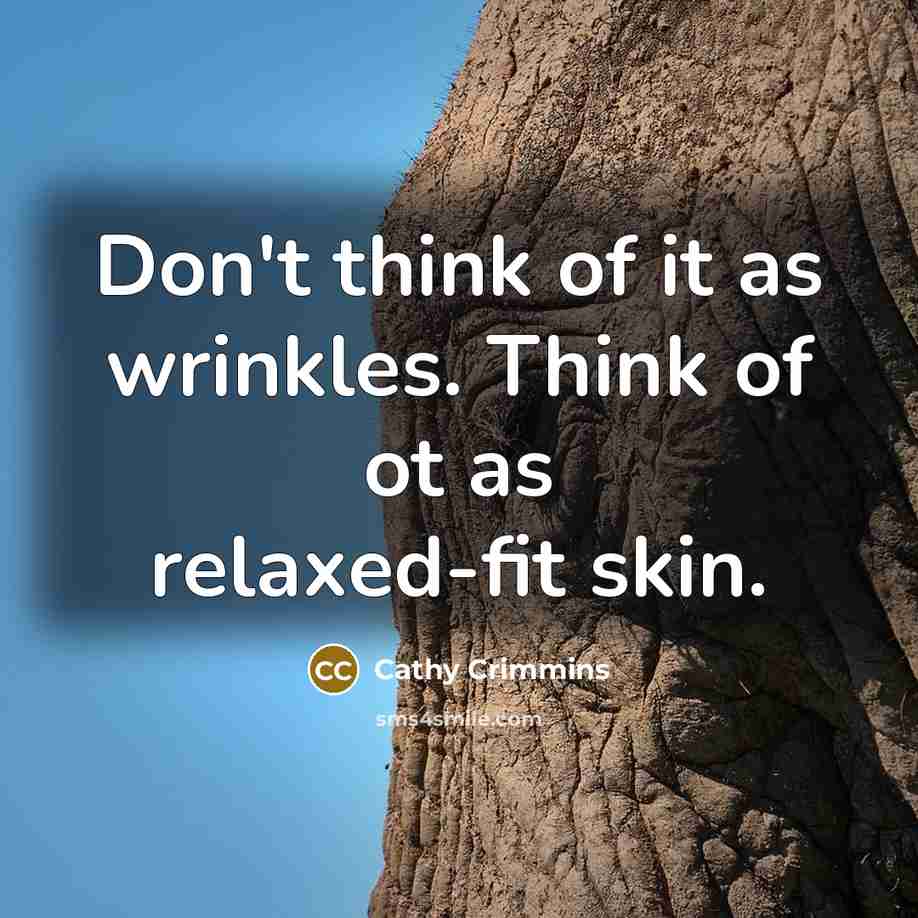 “Don't think of it as wrinkles. Think of ot as…” quote by Cathy Crimmins