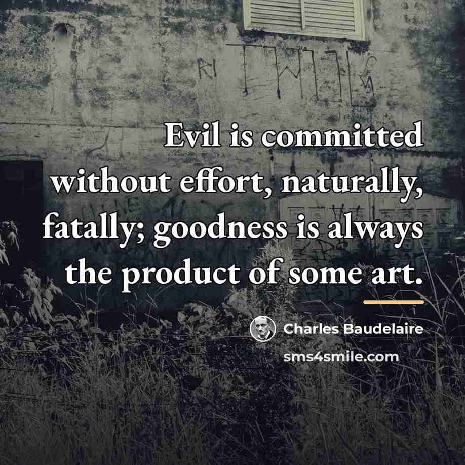“Evil is committed without effort, naturally, fatally; goodness is always…” quote by Charles Baudelaire