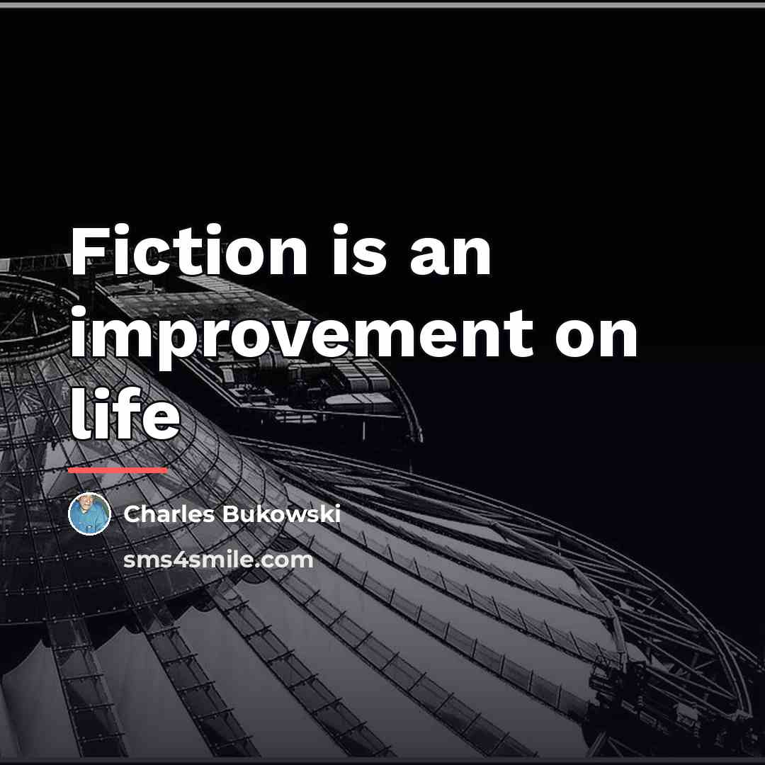 “Fiction is an improvement on life…” quote by Charles Bukowski