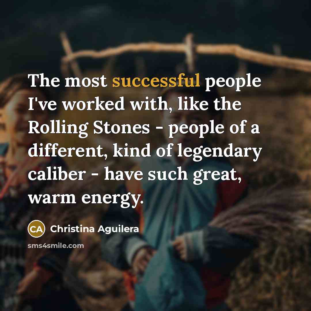 “The most successful people I've worked with, like the Rolling…” quote by Christina Aguilera