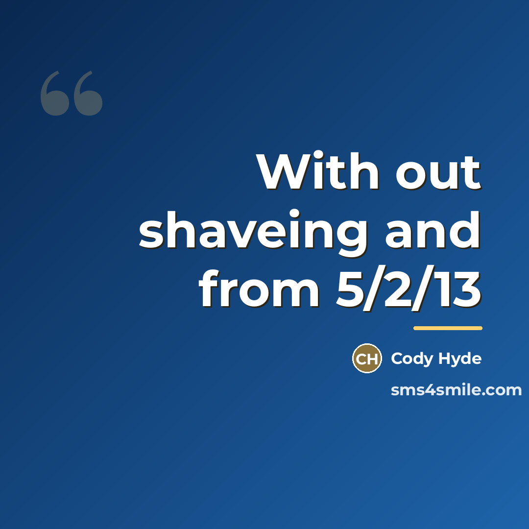 “With out shaveing and from 5/2/13…” quote by Cody Hyde