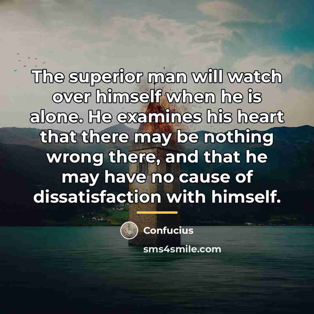 “The superior man will watch over himself when he is…” quote by Confucius