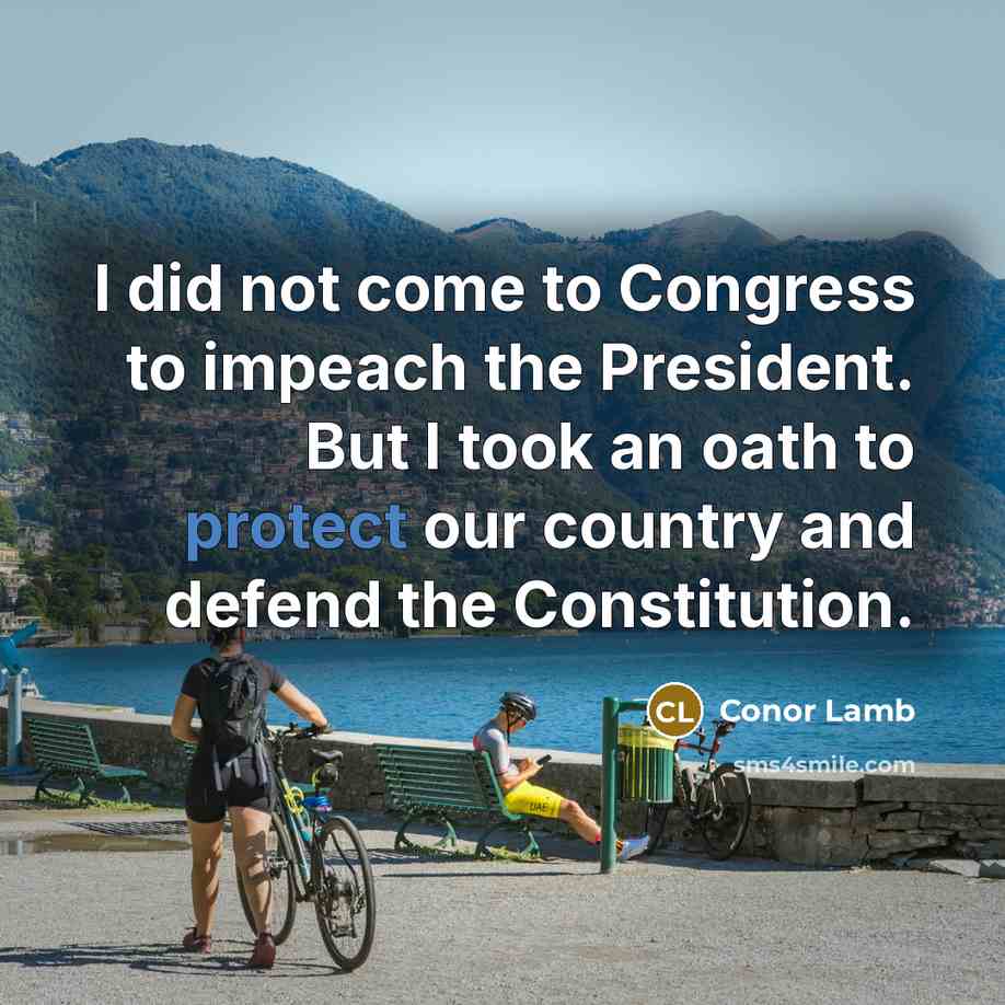 “I did not come to Congress to impeach the President.…” quote by Conor Lamb