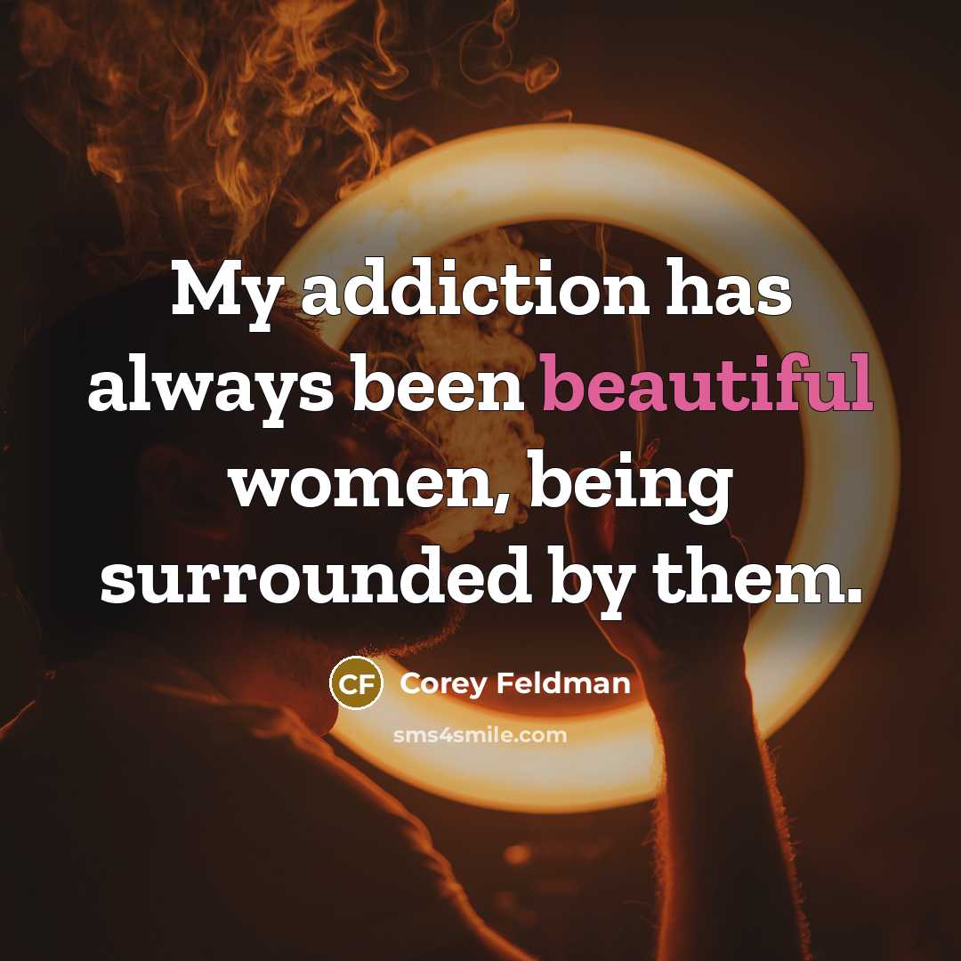 “My addiction has always been beautiful women, being surrounded by…” quote by Corey Feldman