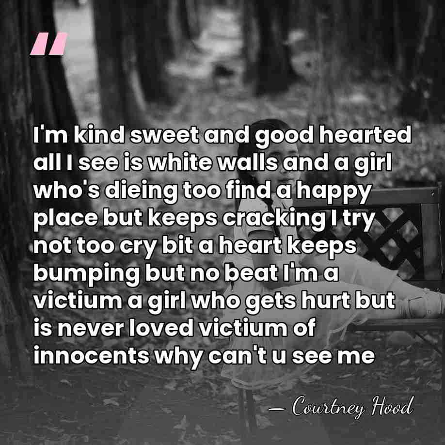 I'm kind sweet and good hearted all I see is white walls&hellip; - Courtney Hood