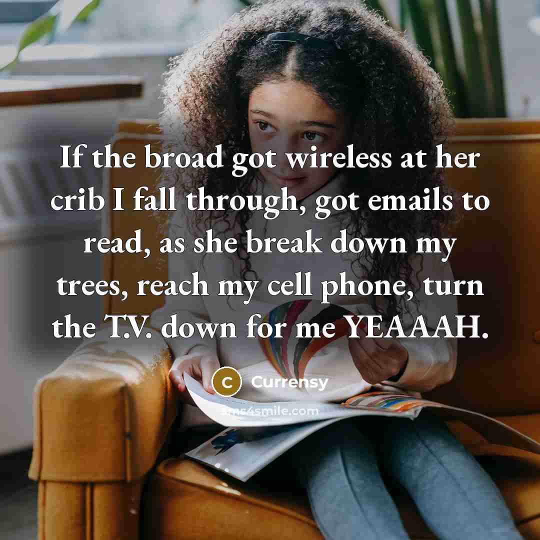 “If the broad got wireless at her crib I fall…” quote by Currensy