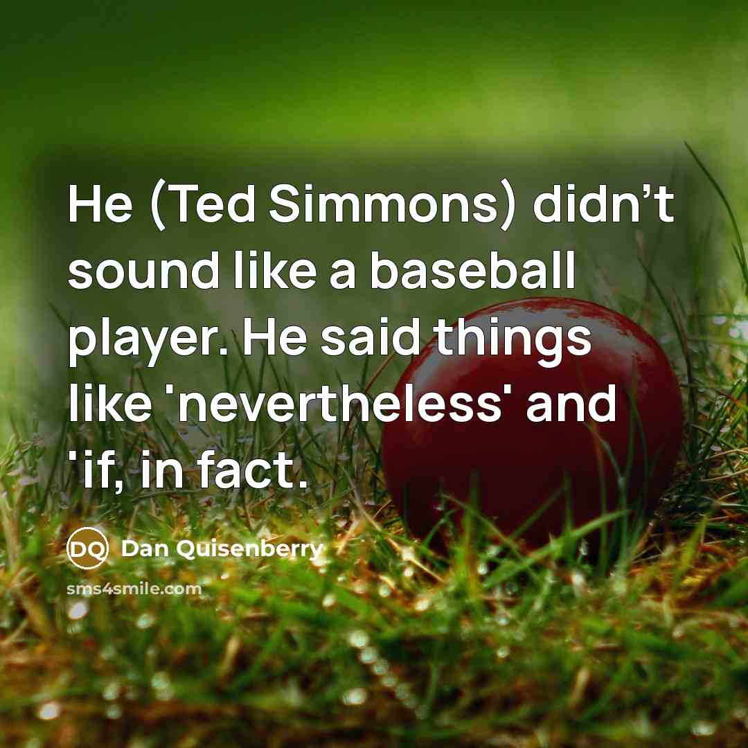 “He (Ted Simmons) didn't sound like a baseball player. He…” quote by Dan Quisenberry