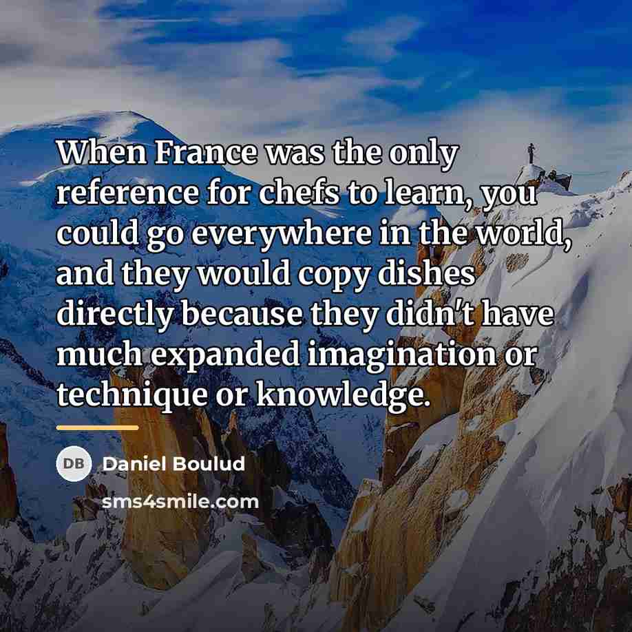 “When France was the only reference for chefs to learn,…” quote by Daniel Boulud