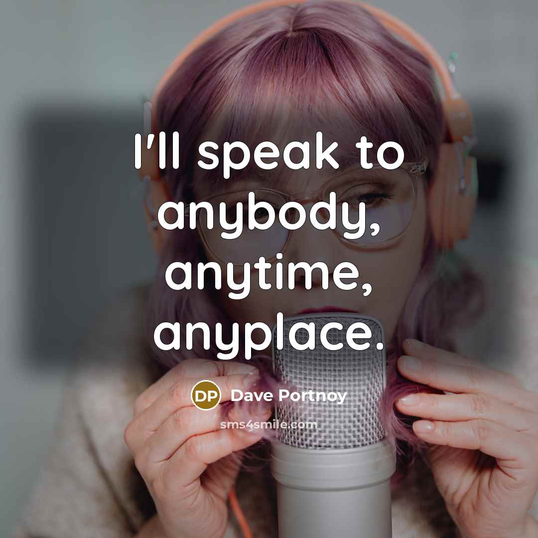 “I'll speak to anybody, anytime, anyplace.…” quote by Dave Portnoy