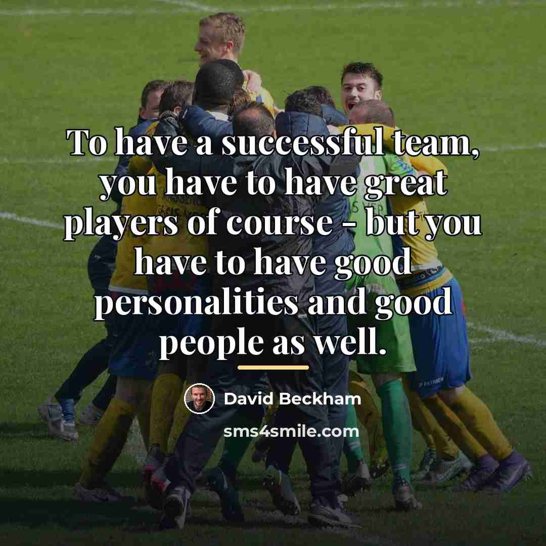 “To have a successful team, you have to have great…” quote by David Beckham