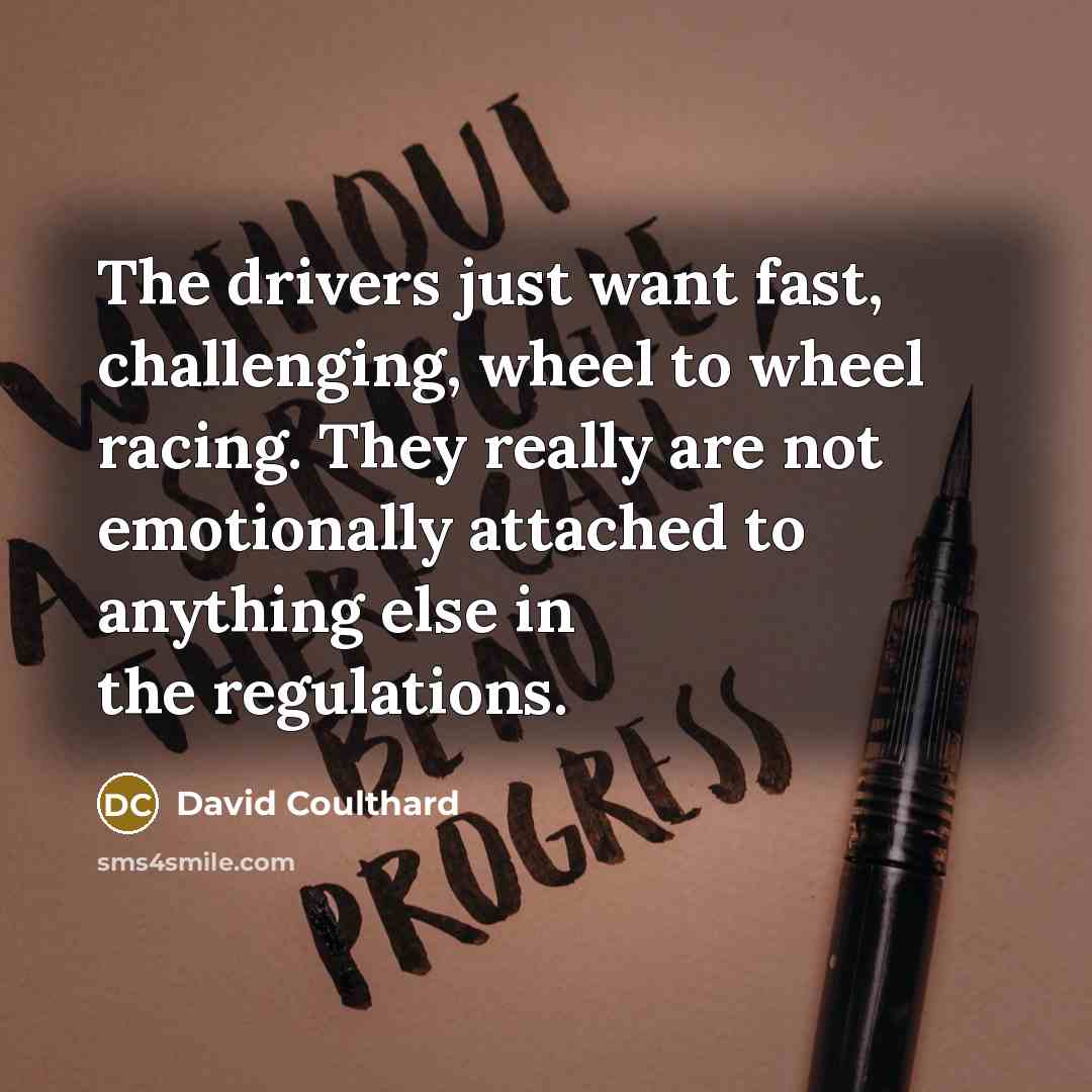 “The drivers just want fast, challenging, wheel to wheel racing.…” quote by David Coulthard