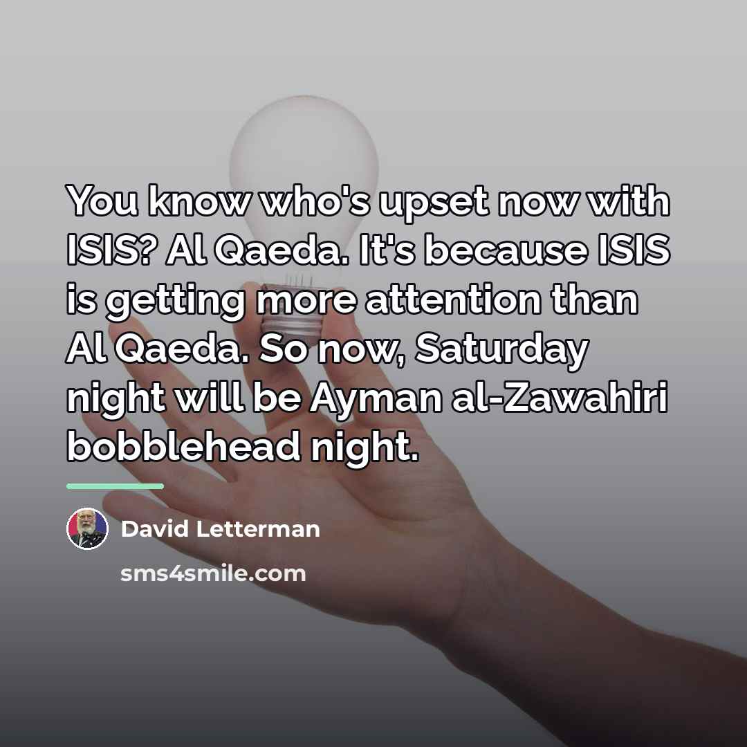 “You know who's upset now with ISIS? Al Qaeda. It's…” quote by David Letterman