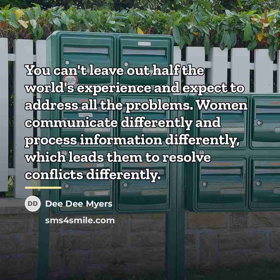 “You can't leave out half the world's experience and expect…” quote by Dee Dee Myers