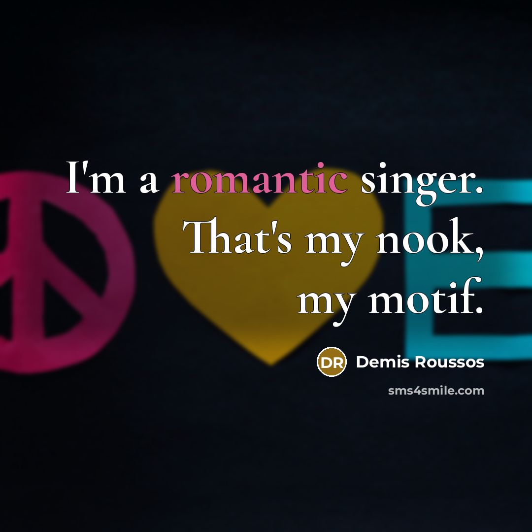 “I'm a romantic singer. That's my nook, my motif.…” quote by Demis Roussos