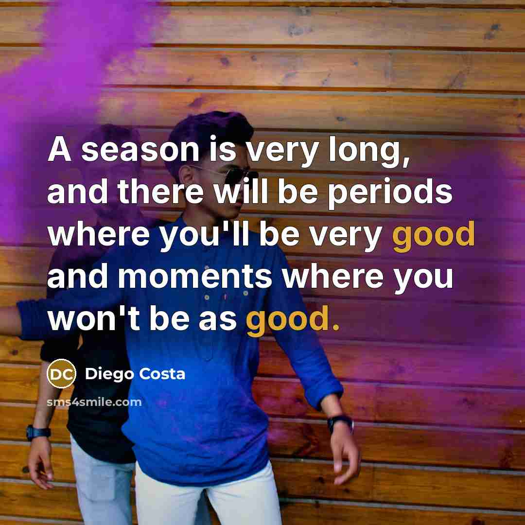 “A season is very long, and there will be periods…” quote by Diego Costa
